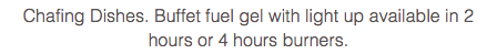 Chafing Dishes. Buffet fuel gel with light up available in 2 hours or 4 hours burners.