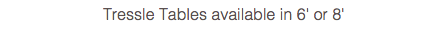 Tressle Tables available in 6' or 8'